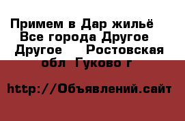 Примем в Дар жильё! - Все города Другое » Другое   . Ростовская обл.,Гуково г.